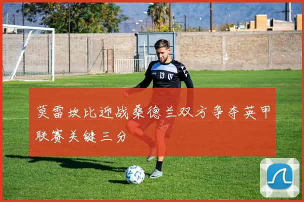 莫雷坎比迎战桑德兰双方争夺英甲联赛关键三分