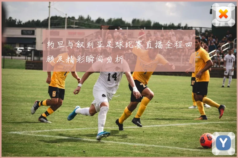 约旦与叙利亚足球比赛直播全程回顾及精彩瞬间分析