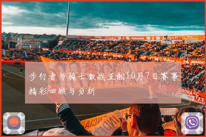 步行者与骑士激战正酣10月7日赛事精彩回顾与分析