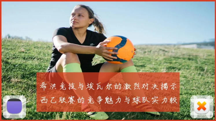 希洪竞技与埃瓦尔的激烈对决揭示西乙联赛的竞争魅力与球队实力较量