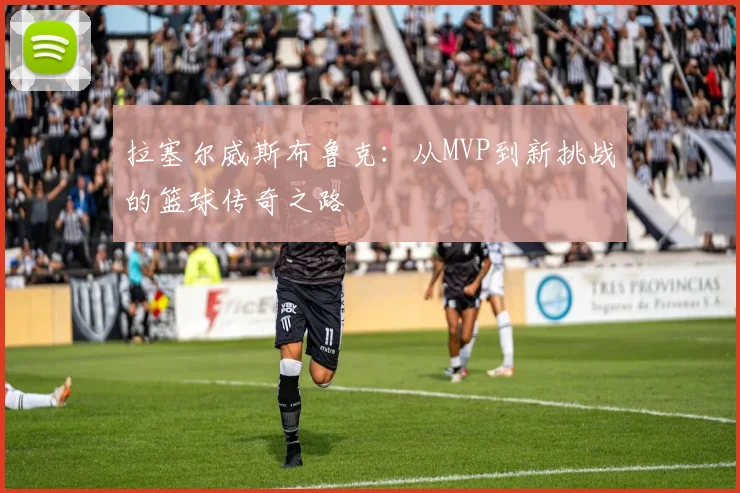 拉塞尔威斯布鲁克：从MVP到新挑战的篮球传奇之路