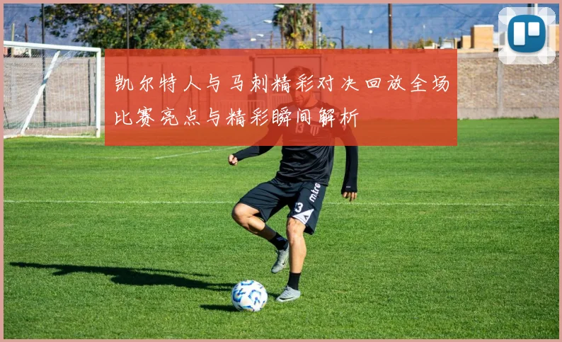 凯尔特人与马刺精彩对决回放全场比赛亮点与精彩瞬间解析