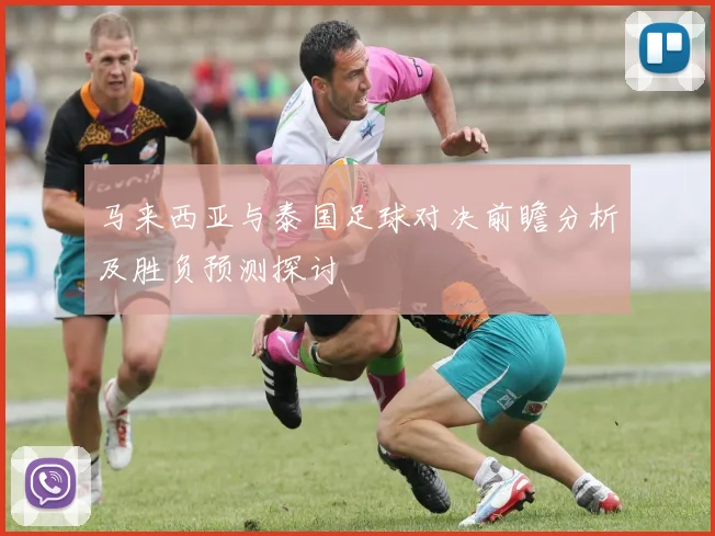 马来西亚与泰国足球对决前瞻分析及胜负预测探讨