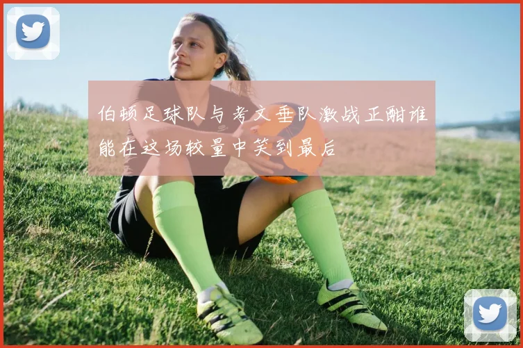 伯顿足球队与考文垂队激战正酣谁能在这场较量中笑到最后